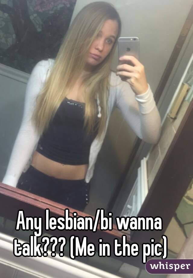 Any lesbian/bi wanna talk??? (Me in the pic)
