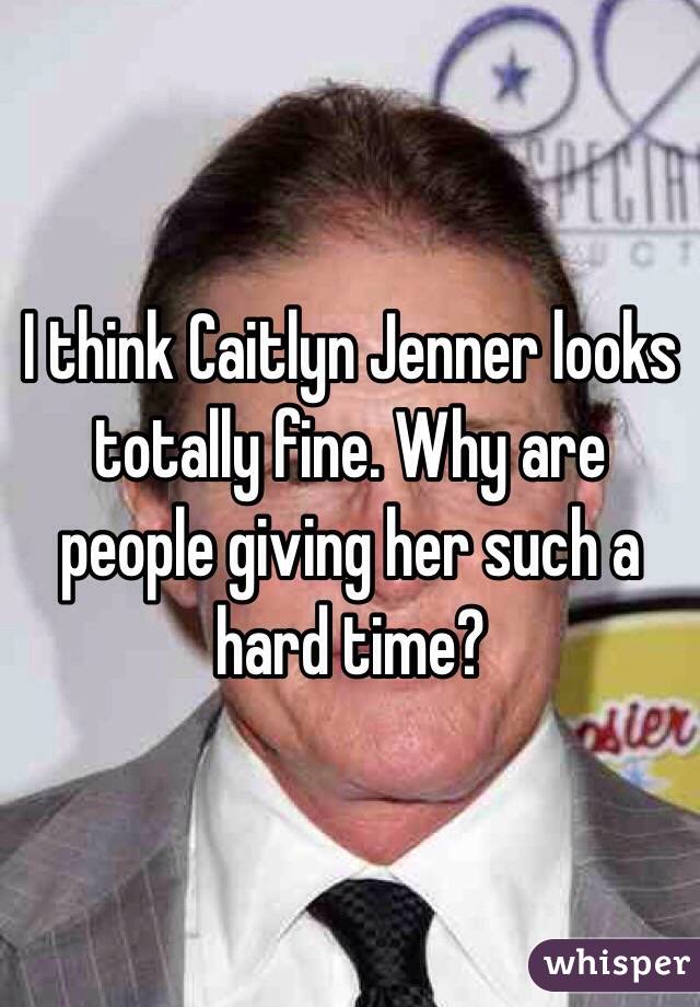 I think Caitlyn Jenner looks totally fine. Why are people giving her such a hard time?