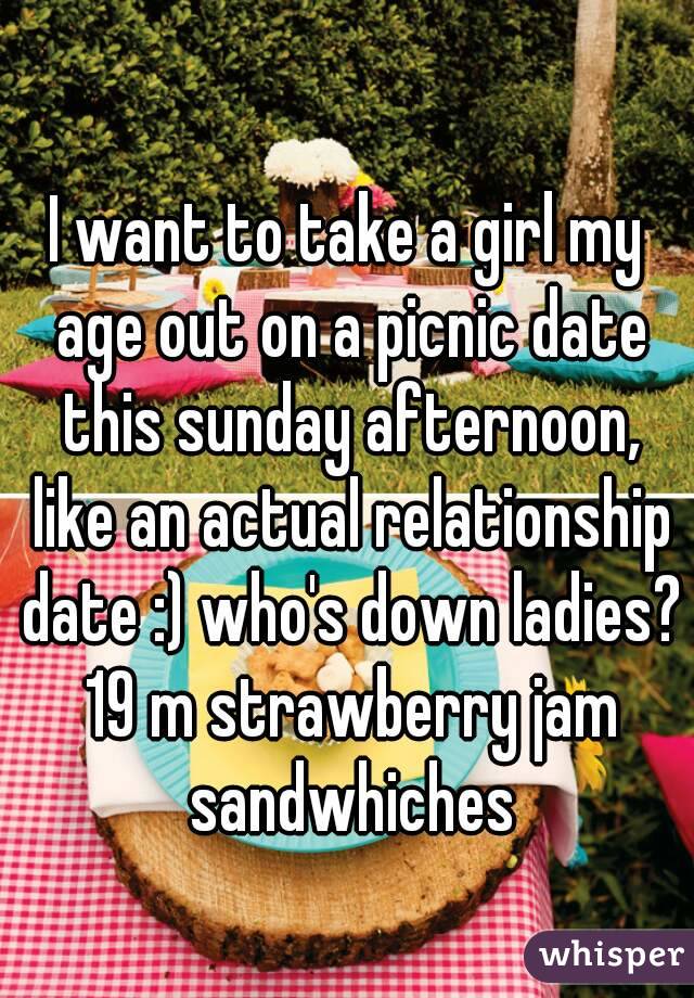 
I want to take a girl my age out on a picnic date this sunday afternoon, like an actual relationship date :) who's down ladies? 19 m strawberry jam sandwhiches