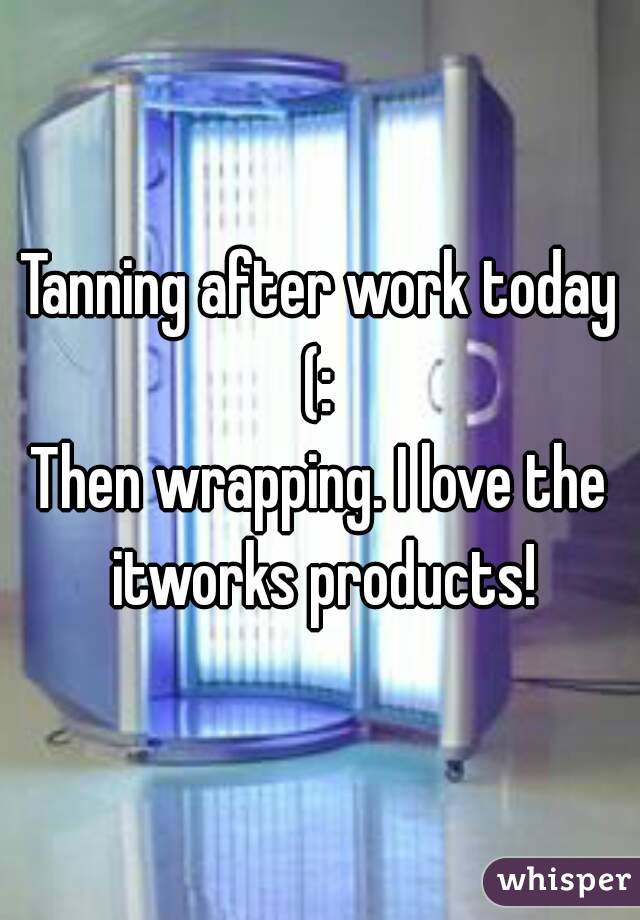 Tanning after work today (: 
Then wrapping. I love the itworks products!