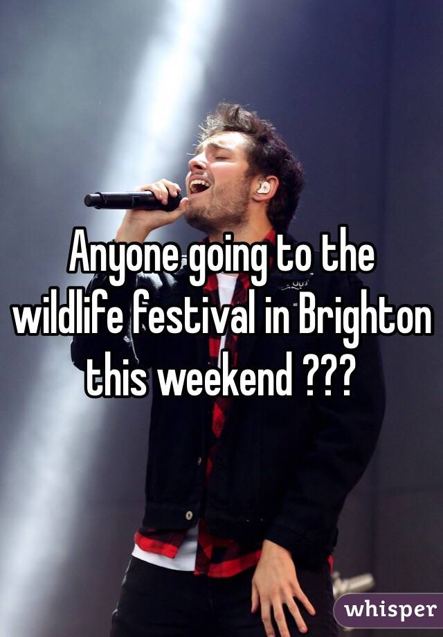 Anyone going to the wildlife festival in Brighton this weekend ??? 