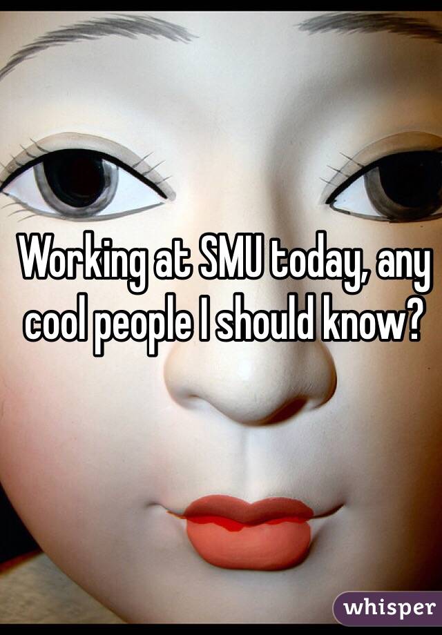 Working at SMU today, any cool people I should know? 