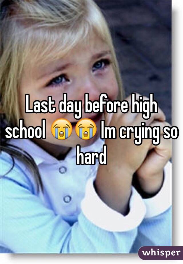 Last day before high school 😭😭 Im crying so hard