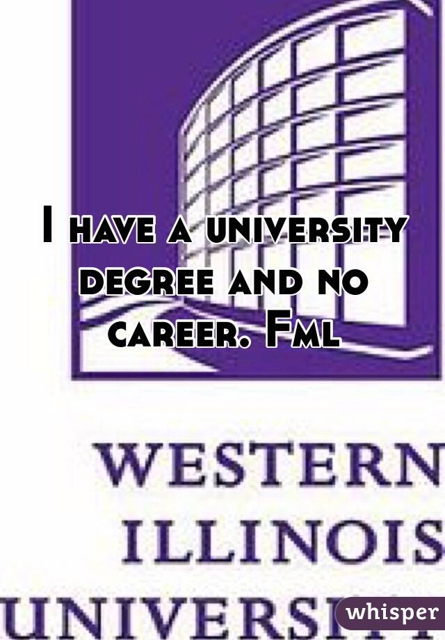 I have a university degree and no career. Fml