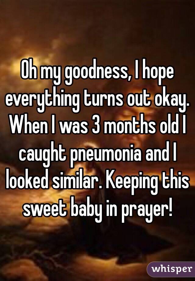 Oh my goodness, I hope everything turns out okay. When I was 3 months old I caught pneumonia and I looked similar. Keeping this sweet baby in prayer! 