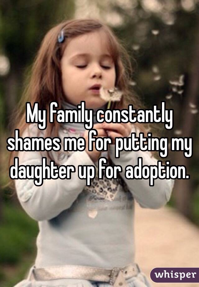 My family constantly shames me for putting my daughter up for adoption. 