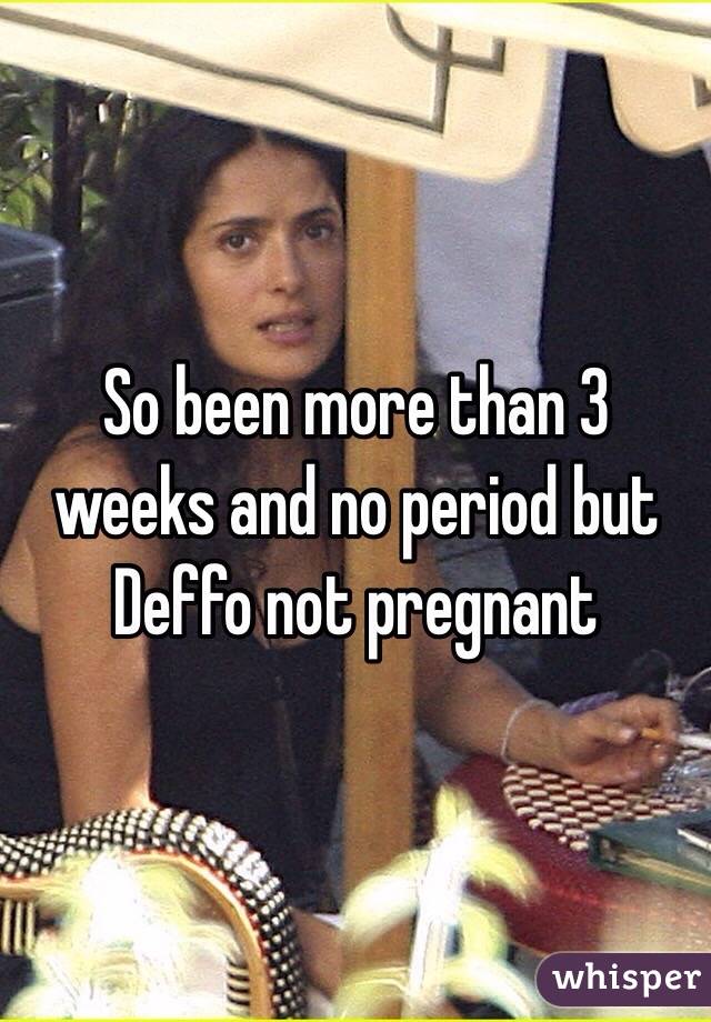 So been more than 3 weeks and no period but Deffo not pregnant 