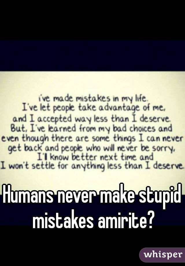 Humans never make stupid mistakes amirite?