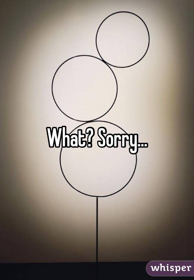 What? Sorry...