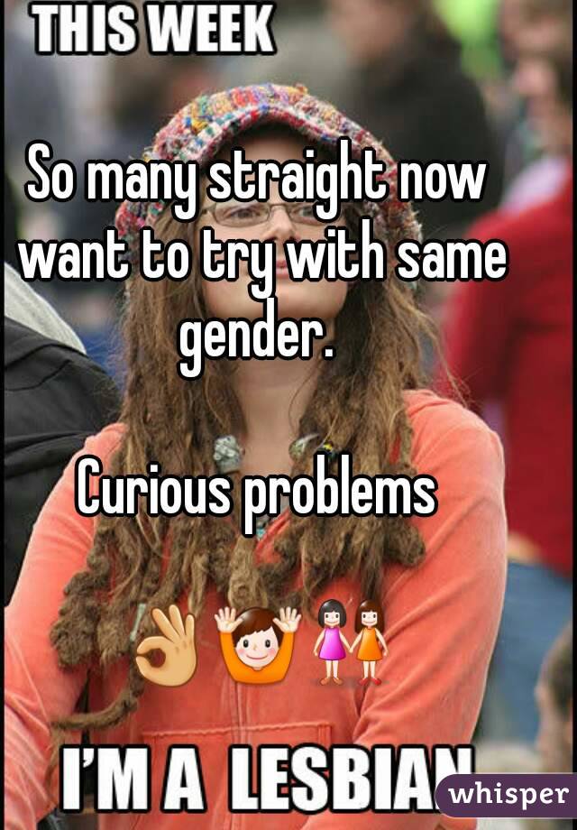 So many straight now want to try with same gender. 

Curious problems

👌🙌👭