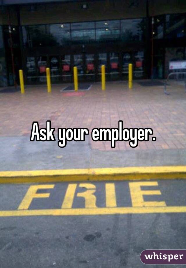 Ask your employer. 