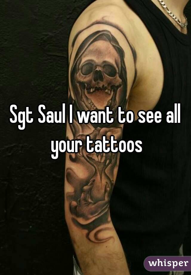 Sgt Saul I want to see all your tattoos