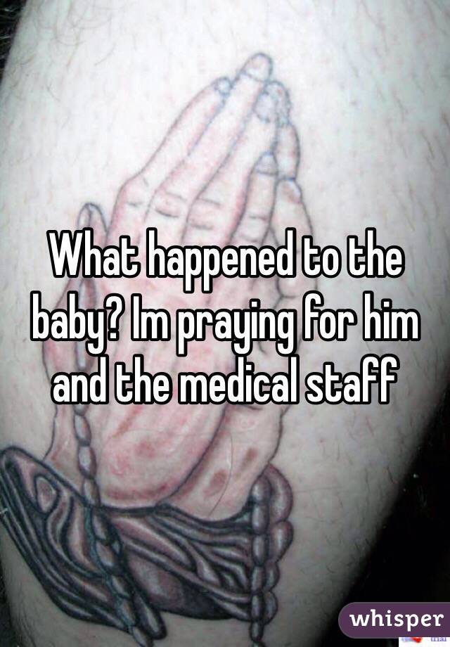 What happened to the baby? Im praying for him and the medical staff