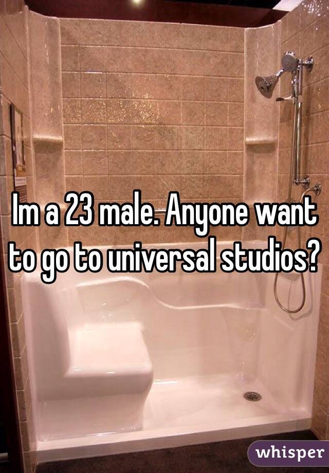Im a 23 male. Anyone want to go to universal studios?