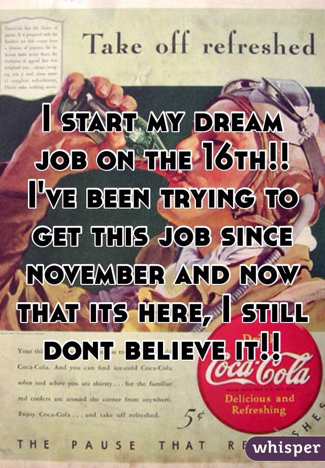 I start my dream 
job on the 16th!! 
I've been trying to get this job since november and now that its here, I still dont believe it!!