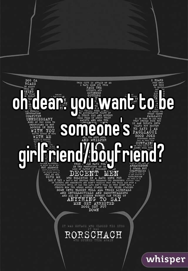 oh dear. you want to be someone's
girlfriend/boyfriend? 
