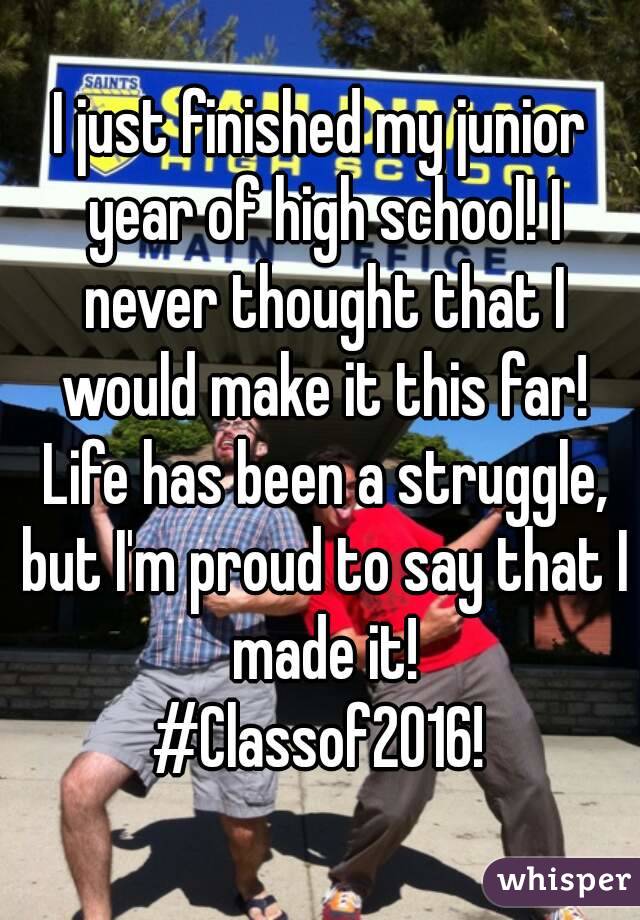 I just finished my junior year of high school! I never thought that I would make it this far! Life has been a struggle, but I'm proud to say that I made it!
#Classof2016!