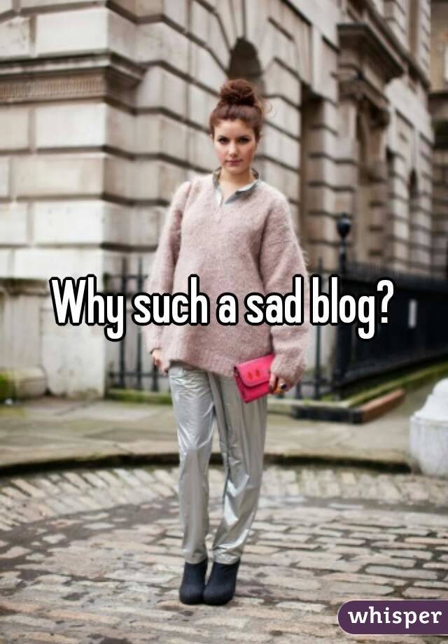 Why such a sad blog?