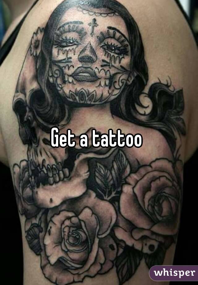 Get a tattoo 