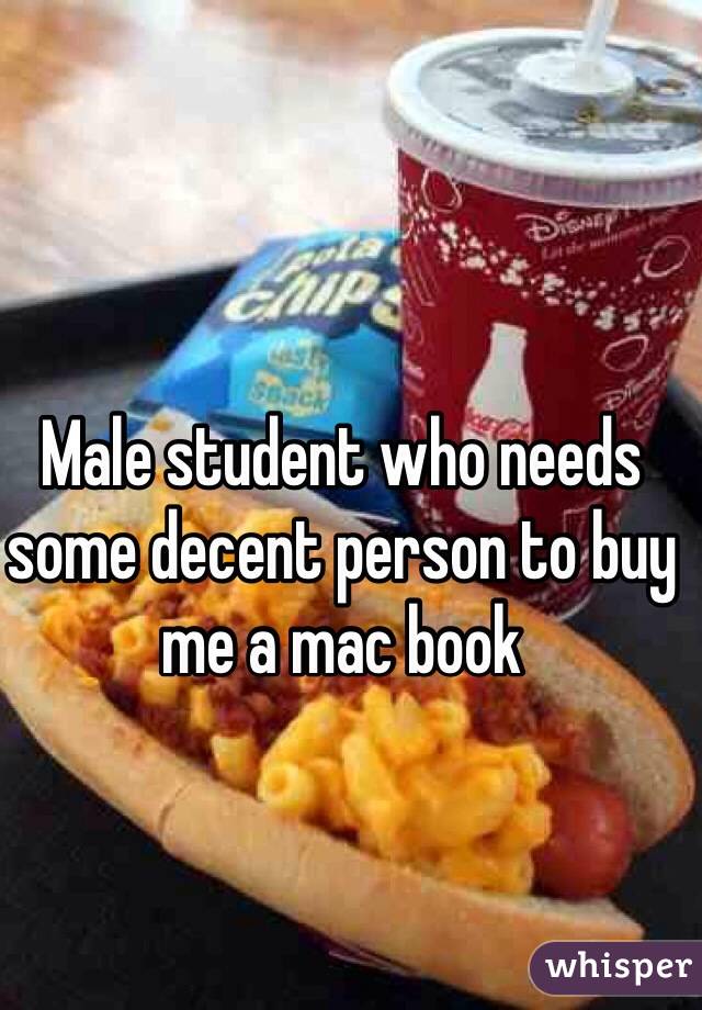 Male student who needs some decent person to buy me a mac book 