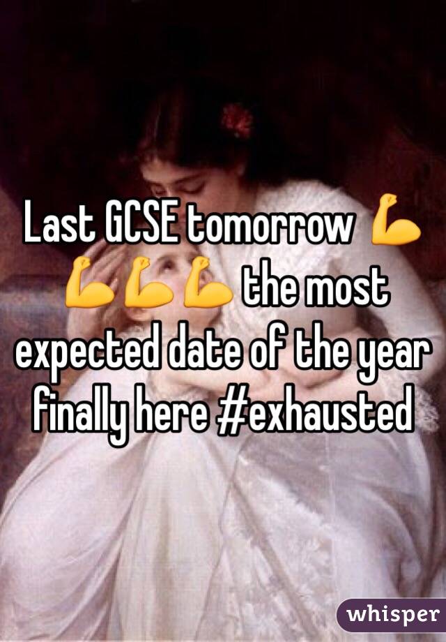 Last GCSE tomorrow 💪💪💪💪 the most expected date of the year finally here #exhausted