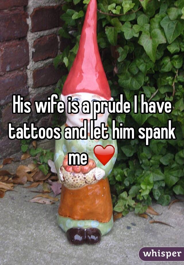 His wife is a prude I have tattoos and let him spank me ❤️