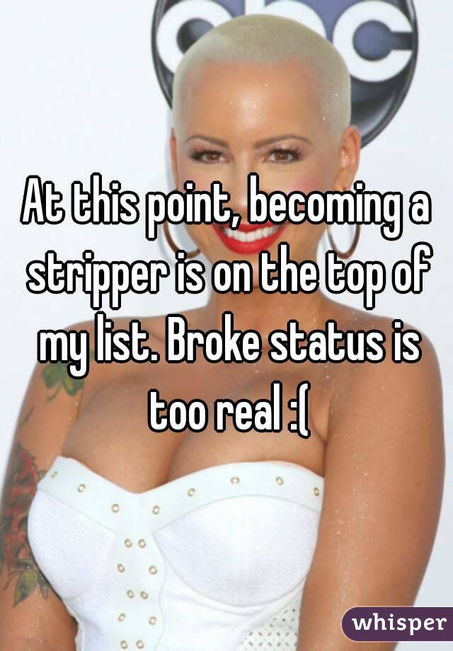 At this point, becoming a stripper is on the top of my list. Broke status is too real :(