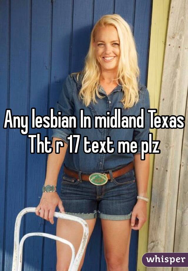 Any lesbian In midland Texas Tht r 17 text me plz 