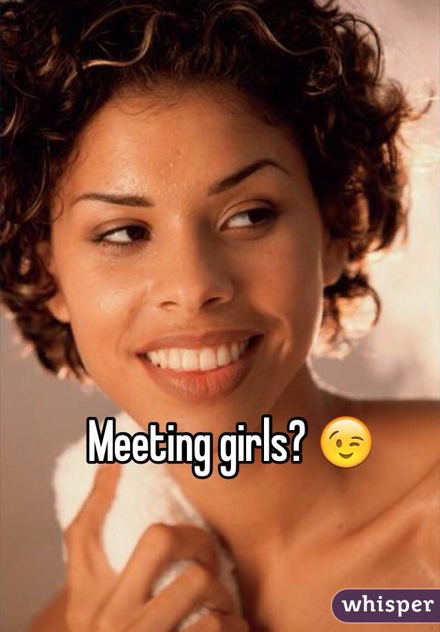 Meeting girls? 😉