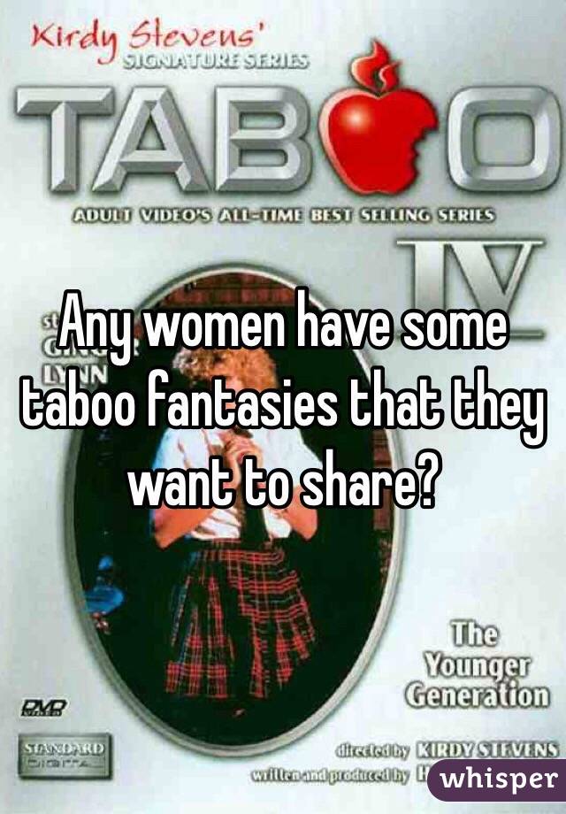 Any women have some taboo fantasies that they want to share?