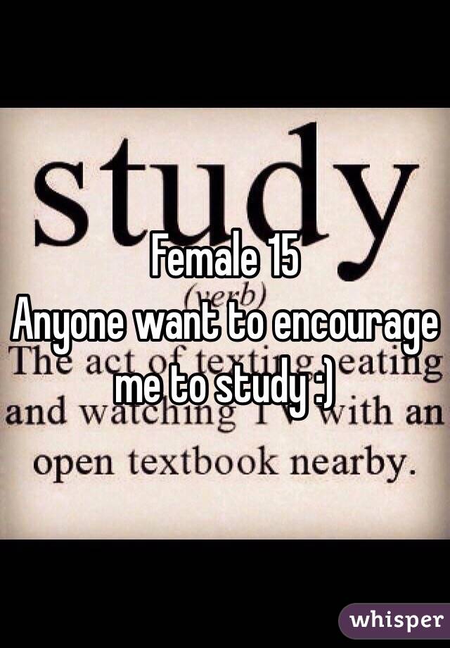 Female 15 
Anyone want to encourage me to study :) 