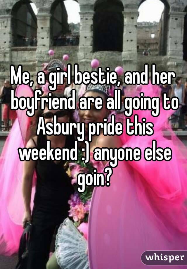 Me, a girl bestie, and her boyfriend are all going to Asbury pride this weekend :) anyone else goin?