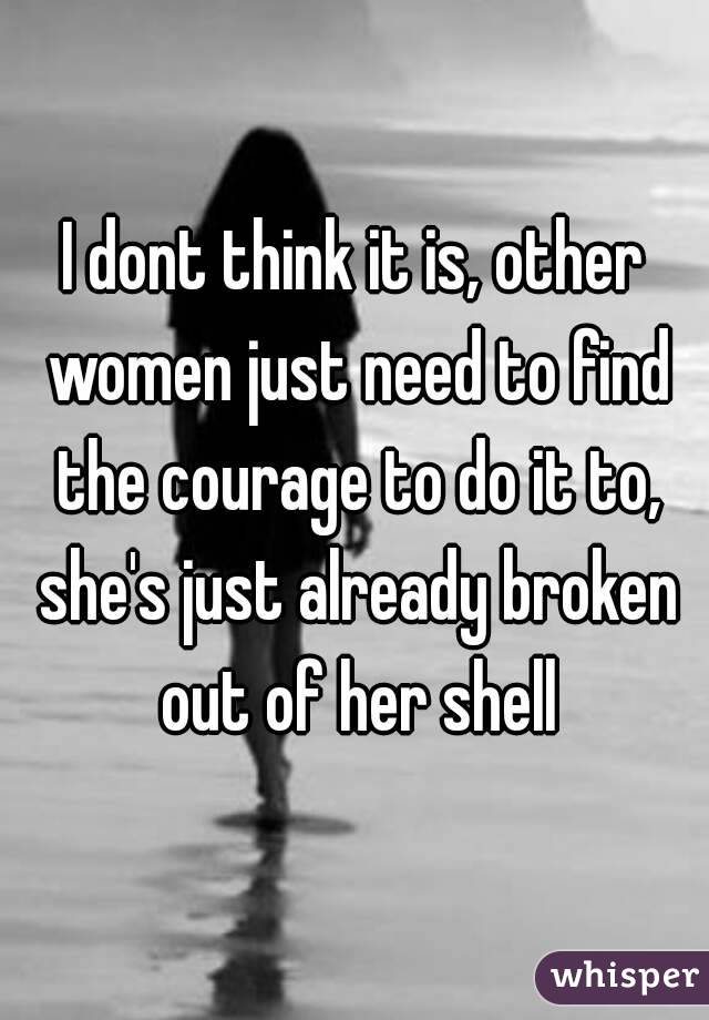 I dont think it is, other women just need to find the courage to do it to, she's just already broken out of her shell