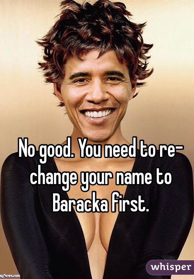 No good. You need to re-change your name to Baracka first.