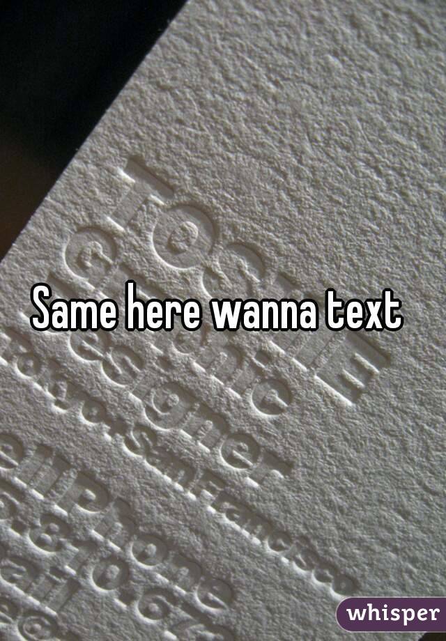 Same here wanna text 