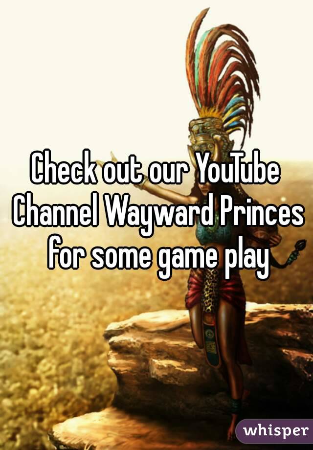 Check out our YouTube Channel Wayward Princes for some game play