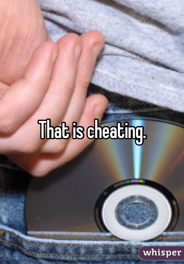 That is cheating. 