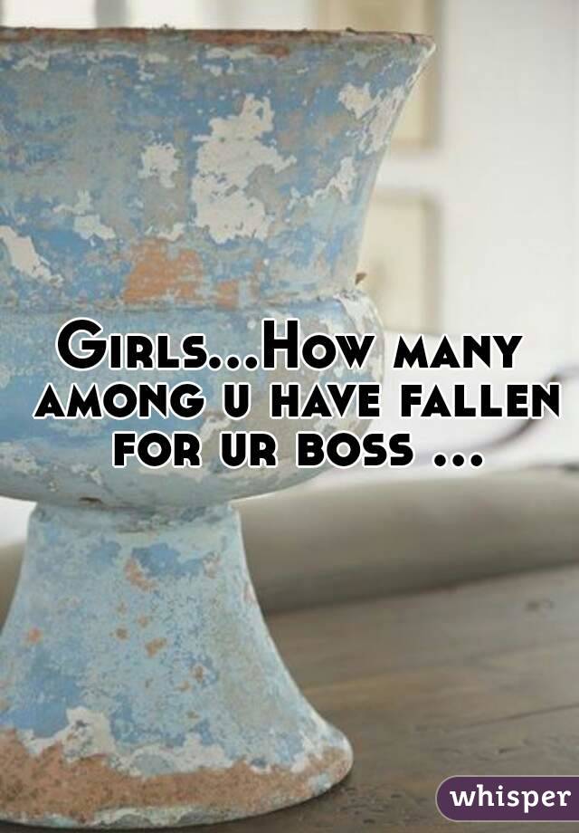 Girls...How many among u have fallen for ur boss ...