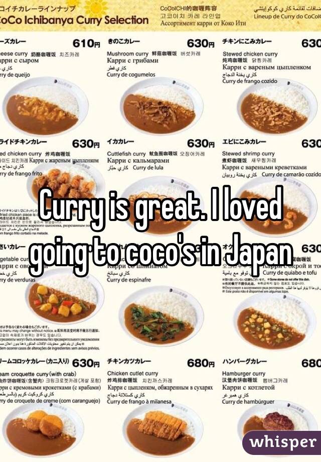 Curry is great. I loved going to coco's in Japan 