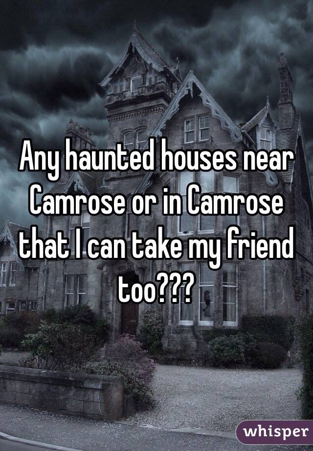 Any haunted houses near Camrose or in Camrose that I can take my friend too??? 