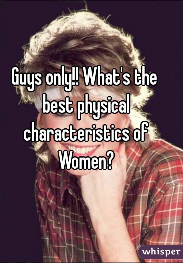 Guys only!! What's the best physical characteristics of Women?