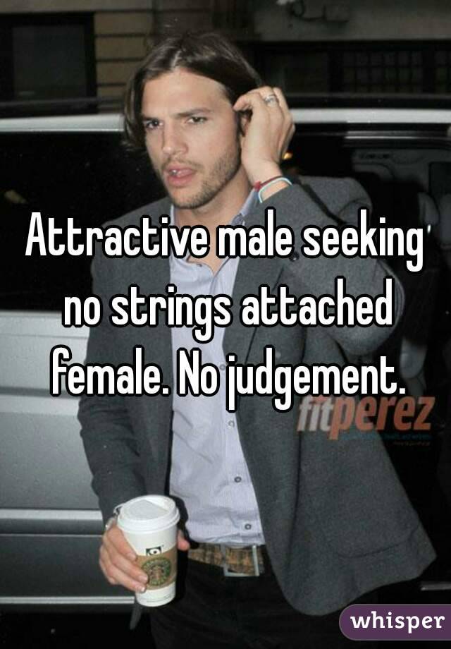 Attractive male seeking no strings attached female. No judgement.