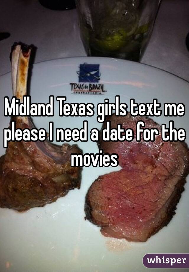 Midland Texas girls text me please I need a date for the movies 