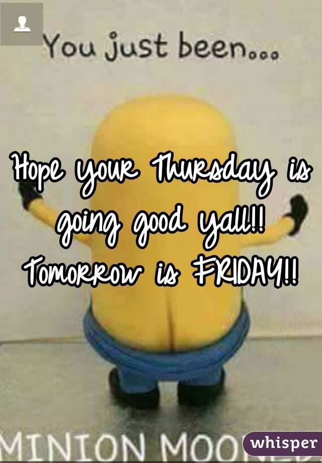 Hope your Thursday is going good yall!! 
Tomorrow is FRIDAY!!