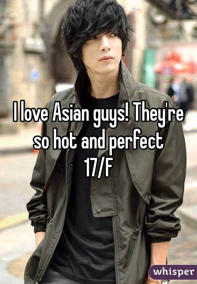 I love Asian guys! They're so hot and perfect
17/F