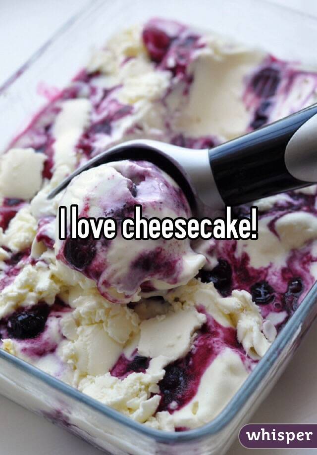 I love cheesecake!