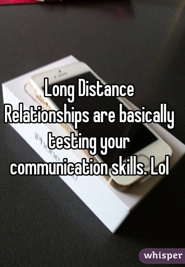 Long Distance Relationships are basically testing your communication skills. Lol