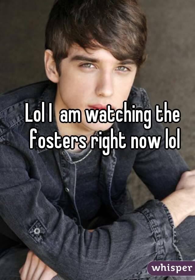Lol I  am watching the fosters right now lol