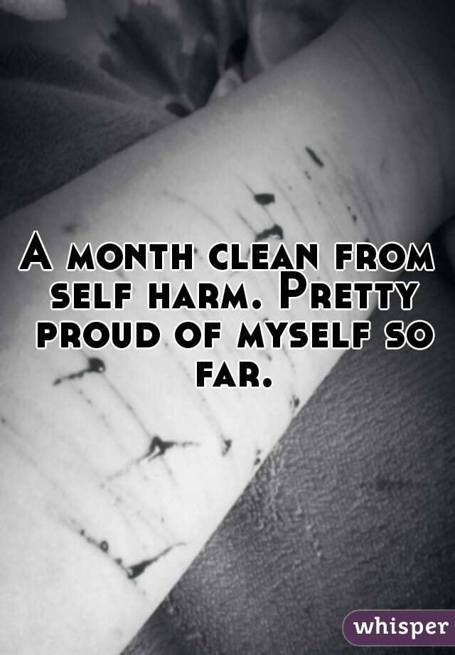 A month clean from self harm. Pretty proud of myself so far.
