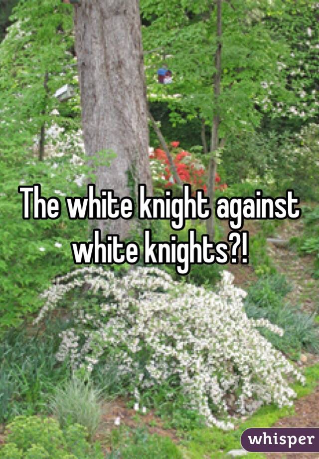 The white knight against white knights?!  
